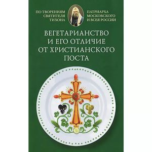 Фото Вегетарианство и его отличие от христианского поста. По творениям святителя Тихона