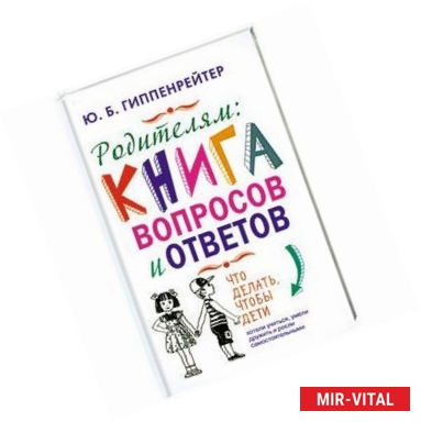 Фото Родителям. Книга вопросов и ответов. Что делать, чтобы дети хотели учиться, умели дружить и росли самостоятельными