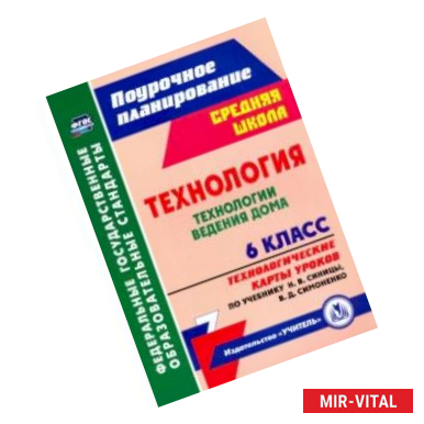 Фото Технология. 6 класс. Технологические карты уроков по учебнику Н.В. Синицы, В.Д. Симоненко