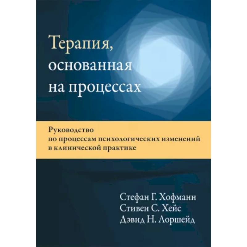 Фото Терапия, основанная на процессах. Руководство по процессам психологических изменений в клинической практике