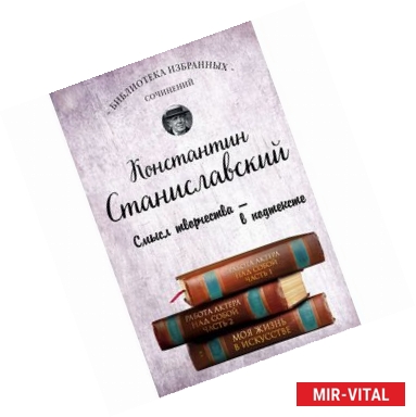 Фото Константин Станиславский. Работа актера над собой. Части 1 и 2. Моя жизнь в искусстве