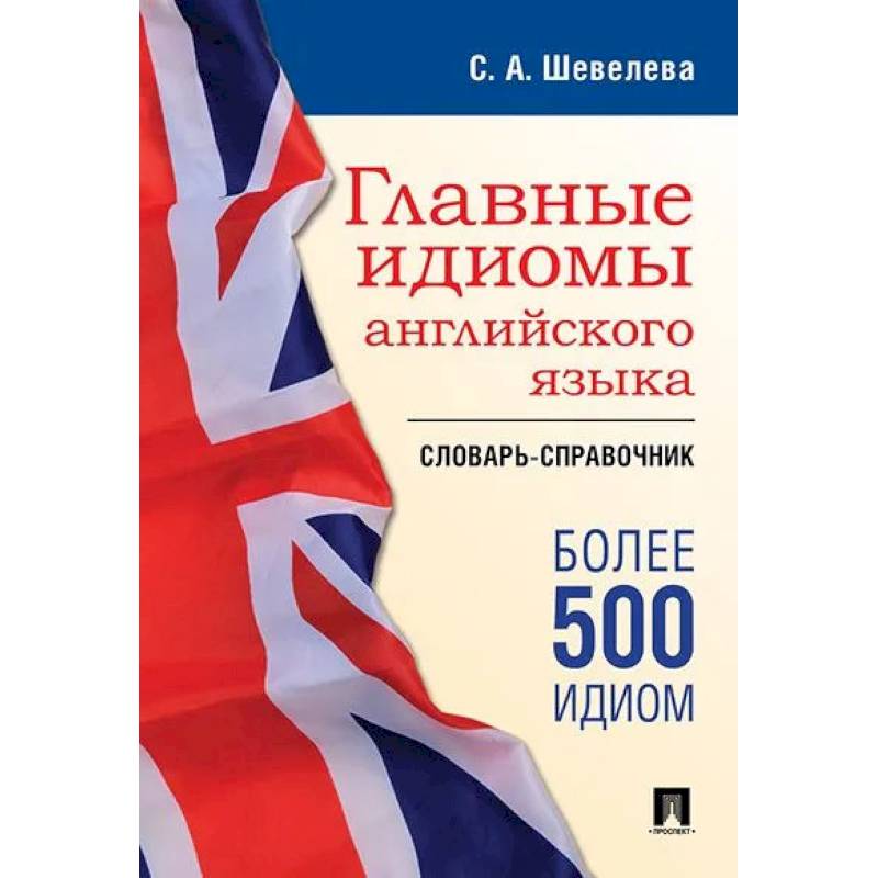 Фото Главные идиомы английского языка: словарь-справочник. Более 500 идиом