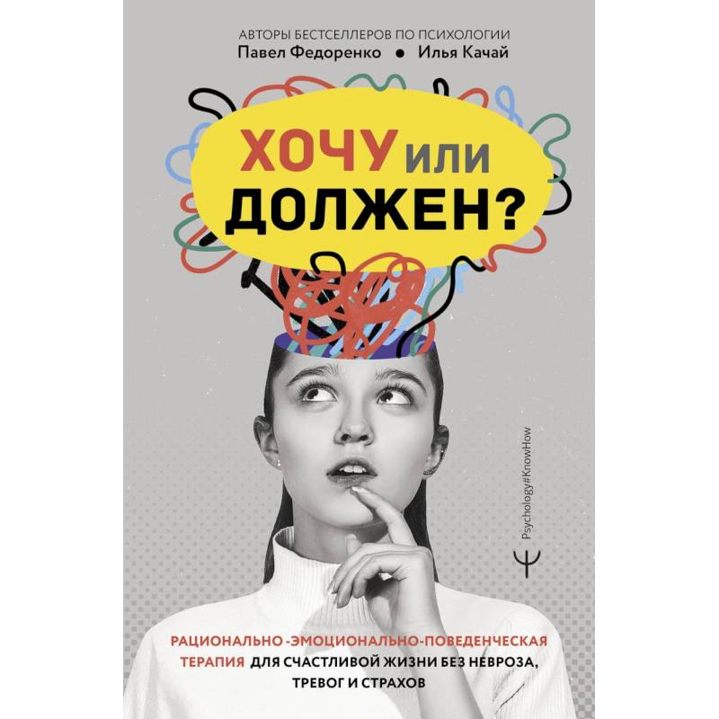 Фото Хочу или должен? Рационально-эмоционально-поведенческая терапия для счастливой жизни без невроза, тревог и страхов