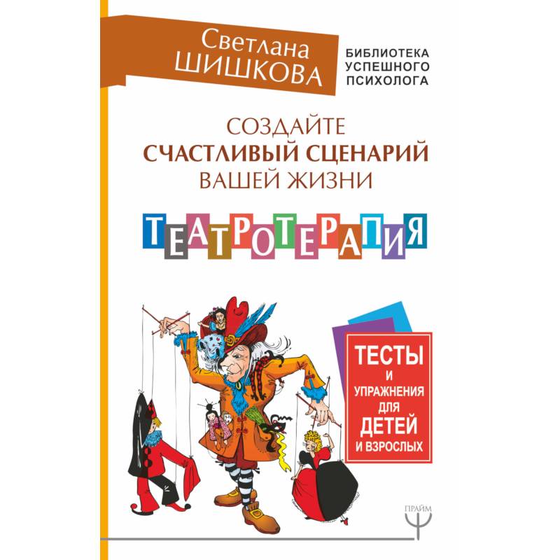 Фото Создайте счастливый сценарий вашей жизни. Театротерапия. Тесты и упражнения для детей и врослых