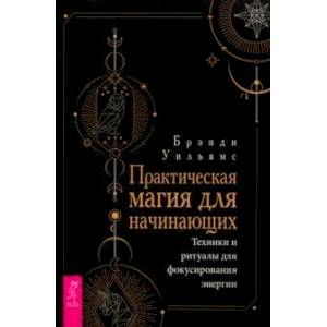 Фото Практическая магия для начинающих. Техники и ритуалы для фокусирования энергии