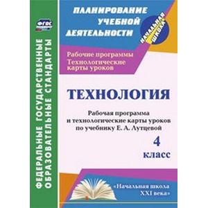 Фото Технология. 4 класс. Рабочая программа и технологические карты уроков по учебнику Е.А. Лутцевой. 'Начальная школа XXI