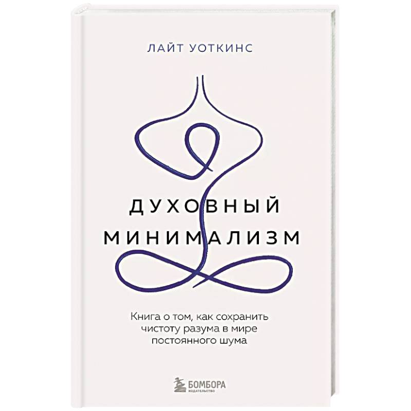 Фото Духовный минимализм. Книга о том, как сохранить чистоту разума в мире постоянного шума