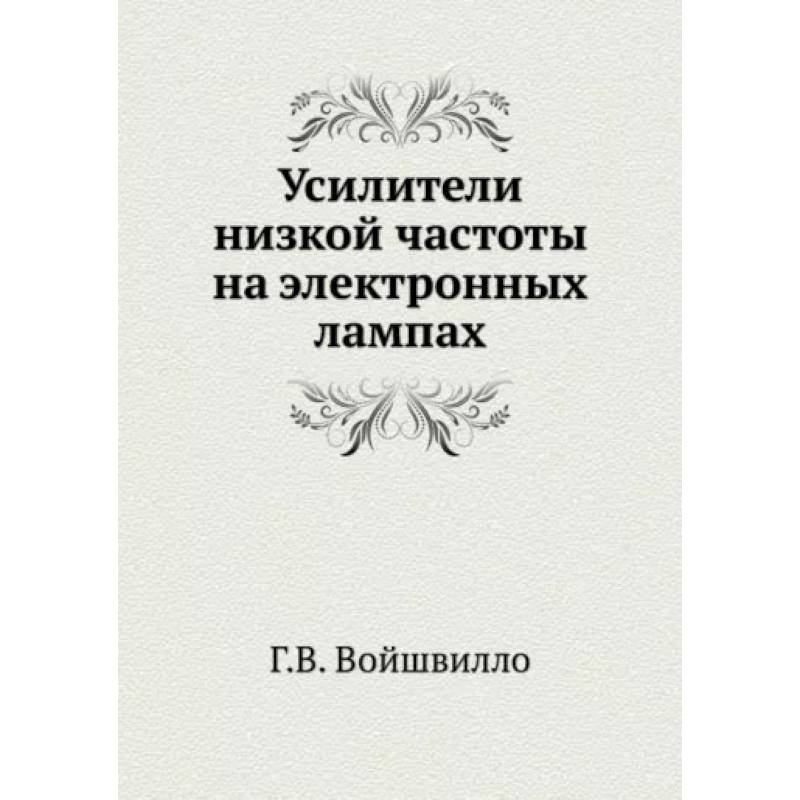 Фото Усилители низкой частоты на электронных лампах. (репринтное издание ). Войшвилло Г.В.