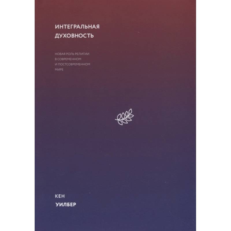 Фото Интегральная духовность. Новая роль религии в современном и постсовременном мире