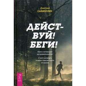 Фото Действуй! Беги! Книга-мотивация на правильный бег. С чего начинать и каких плюсов ждать от жизни