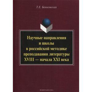 Фото Научные направления и школы в российской методике преподавания литературы XVIII - начала XXI века: монография. Беньковская Т.Е.