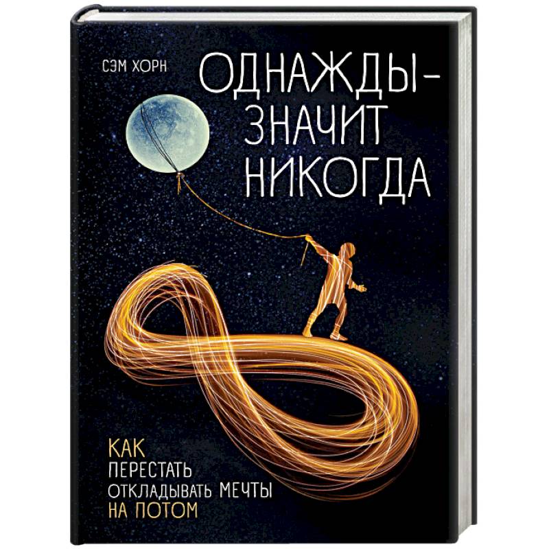Фото Однажды - значит никогда. Как перестать откладывать мечты на потом