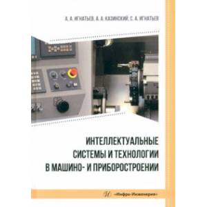 Фото Интеллектуальные системы и технологии в машино- и приборостроении. Учебное пособие