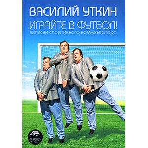 Фото Играйте в футбол! Записки спортивного комментатора
