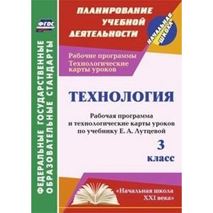 Фото Технология. 3 класс. Рабочая программа и технологические карты уроков по учебнику Е.А.Лутцевой. ФГОС