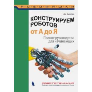 Фото Конструируем роботов от А до Я. Полное руководство для начинающих