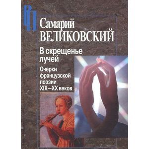 Фото В скрещенье лучей. Очерки французской поэзии XIX-XX веков