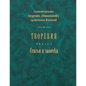 Фото Творения. Статьи и заметки. Книга 1. Священномученик Андроник (Никольский), архиепископ Пермский