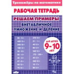 Фото Решаем примеры. Внетабличное умножение и деление. Для 9-10 лет