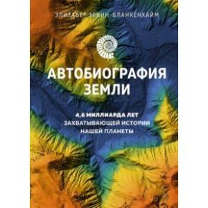 Фото Автобиография Земли. 4,6 миллиарда лет захватывающей истории нашей планеты