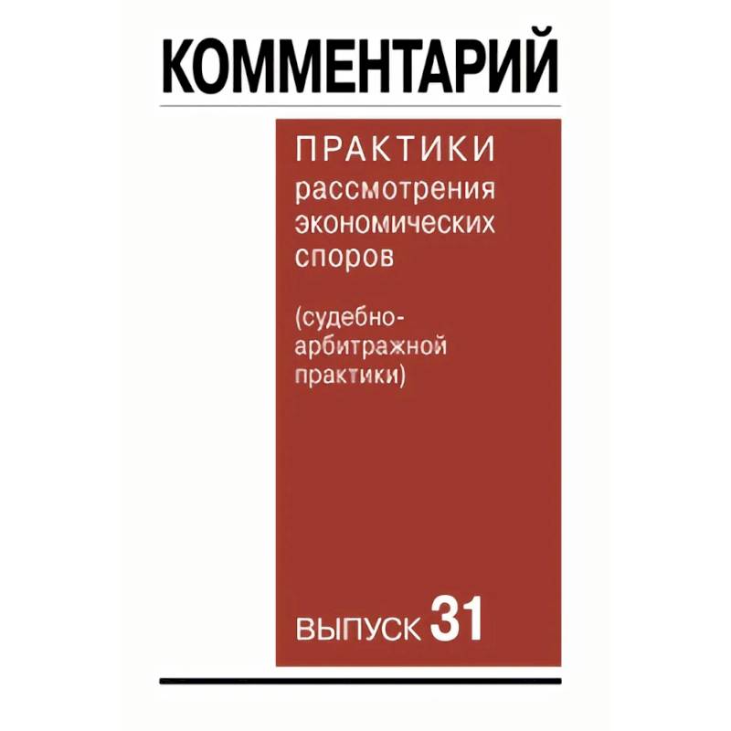 Фото Комментарий практики рассмотрения экономических споров судебноарбитражной практики. Выпуск 31