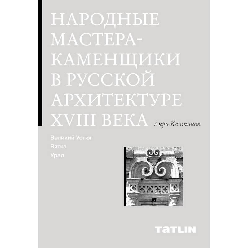 Фото Народные мастера-каменщики в русской архитектуре XVIII века. Великий Устюг, Вятка, Урал.