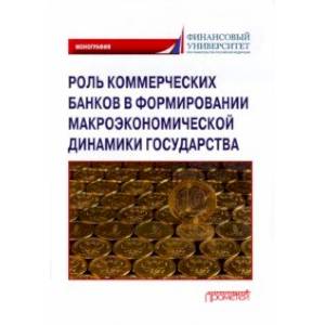 Фото Роль коммерческих банков в формировании макроэкономической динамики государства. Монография