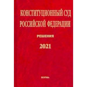 Фото Конституционный Суд Российской Федерации. Решения. 2021. Сборник документов