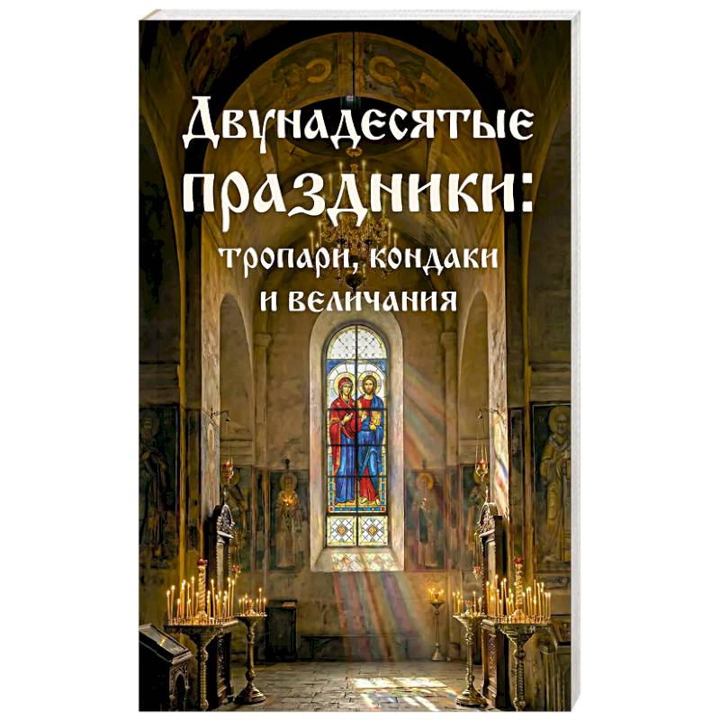 Фото Двунадесятые праздники: тропари, кондаки и величания