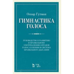 Фото Гимнастика голоса. Руководство к развитию и правильному употреблению органов голоса в пении и система правильного дыхания. Учебное пособие