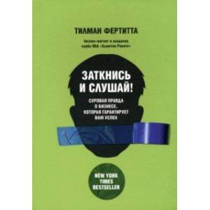 Фото Заткнись и слушай! Суровая правда о бизнесе, которая гарантирует вам успех