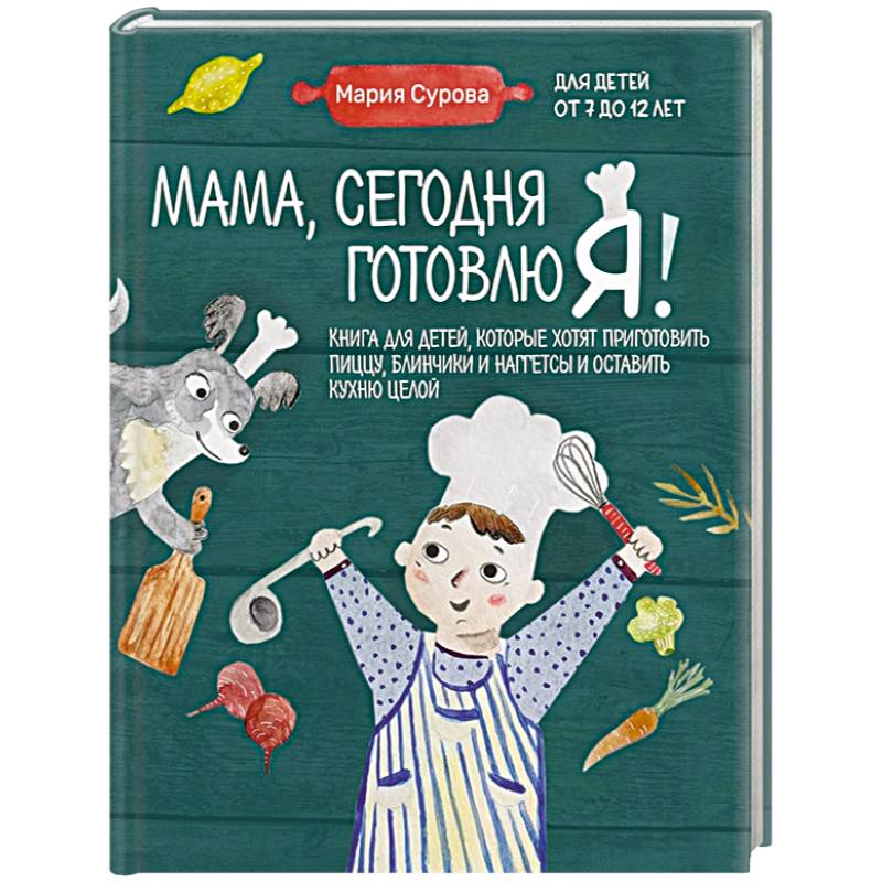 Фото Мама, сегодня готовлю я! Книга для детей, которые хотят приготовить пиццу, блинчики и наггетсы и оставить кухню целой