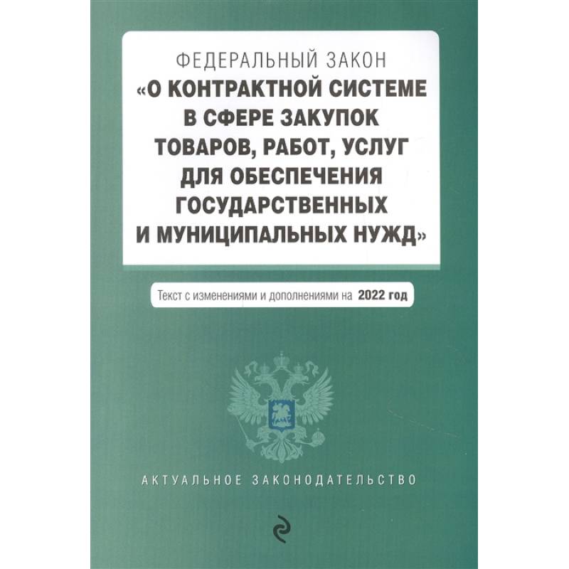 Фото Федеральный закон 'О контрактной системе в сфере закупок товаров, работ, услуг для обеспечения государственных и муниципальных нужд'. Текст с изменениями и дополнениями на 2022 год