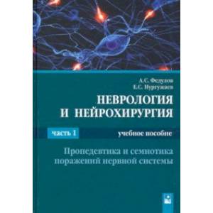 Фото Неврология и нейрохирургия. В 2-х частях. Часть 1. Пропедевтика и семиотика поражений нервной систем