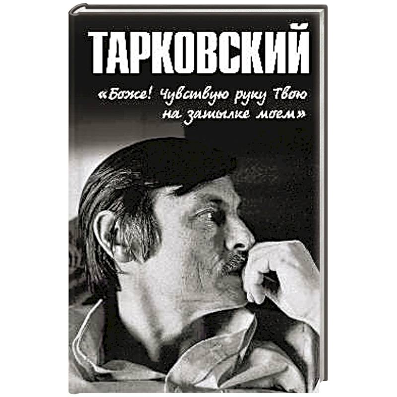 Фото Тарковский.'Боже!.. Чувствую руку Твою на затылке моём!..'