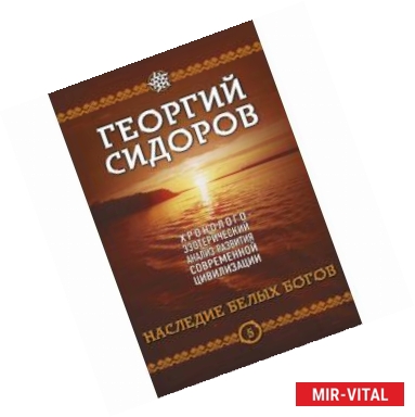 Фото Наследие белых Богов. Хронолого-эзотерический анализ развития современной цивилизации. Кн. 5