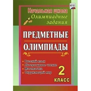 Фото Предметные олимпиады. 2 класс. Русский язык, математика, литературное чтение, окружающий мир. ФГОС