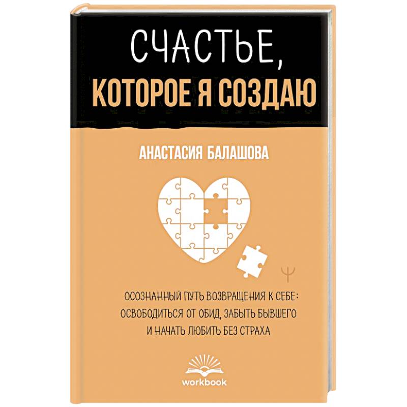 Фото Счастье, которое я создаю. Осознанный путь возвращения к себе: освободиться от обид, забыть бывшего и начать любить без страха