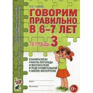 Фото Говорим правильно в 6-7 лет. Тетрадь 3. Взаимосвязи работы логопеда и воспитателя в подготовительной к школе логогруппе