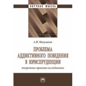 Фото Проблема аддиктивного поведения в юриспруденции. Теоретико-правовое исследование. Монография