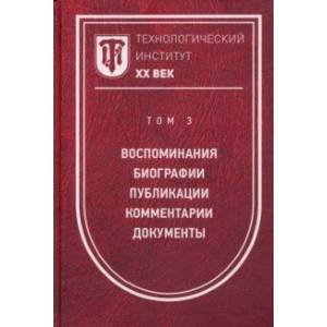 Фото Технологический институт ХХ век. Том 3. Воспоминания. Биографии. Публикации. Комментарии. Документы