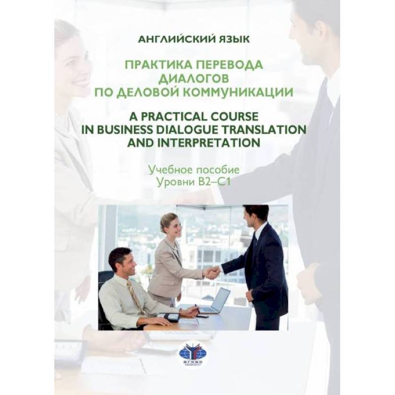 Фото Практика перевода диалогов по деловой коммуникации. A Practical Course in Business Dialogue Translation and Interpretation. Учебное пособие. Уровни В2-С1.