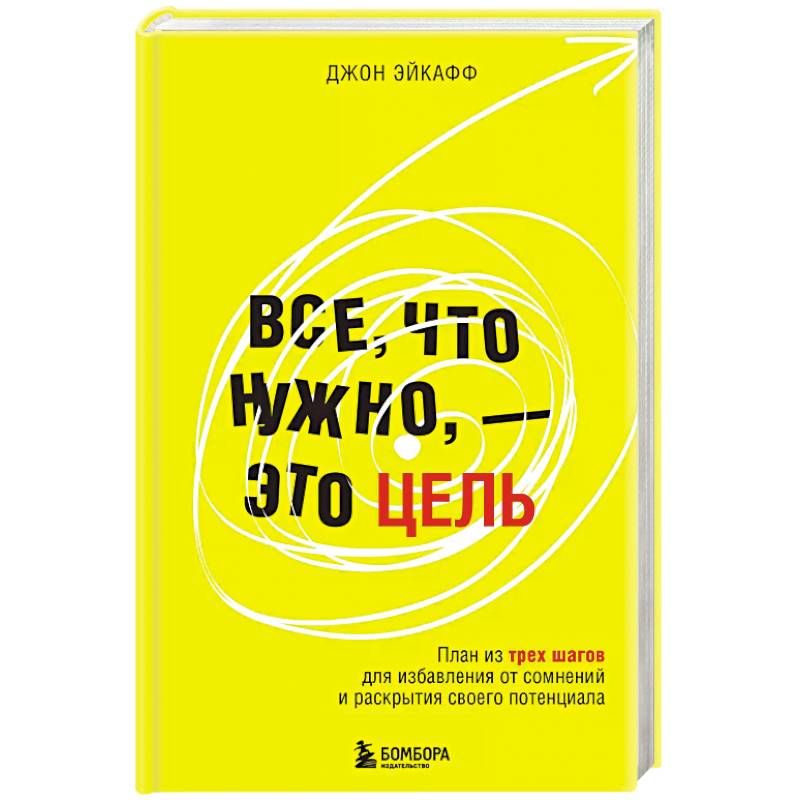 Фото Все, что нужно, — это цель. План из трех шагов для избавления от сомнений и раскрытия своего потенциала