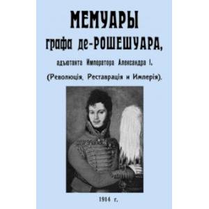 Фото Мемуары графа де-Рошешуара, адъютанта Императора Александра I. (Революция, Реставрация и Империя)