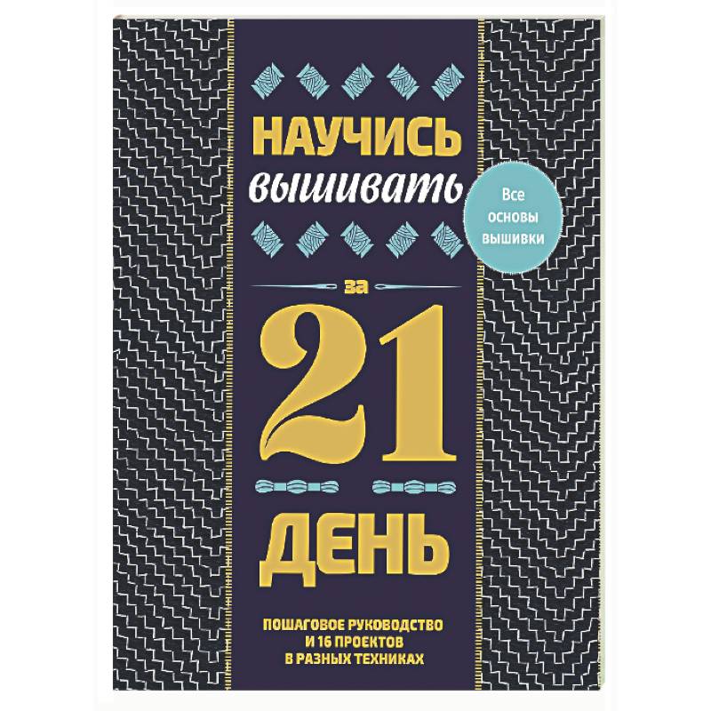 Фото Научись вышивать за 21 день. Пошаговое руководство и 16 проектов в разных техниках