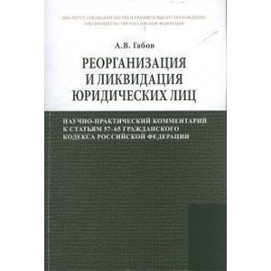 Фото Реорганизация и ликвидация юридических лиц. Научно-практический комментарий к статьям 57–65 Гражданского кодекса Российской Федерации
