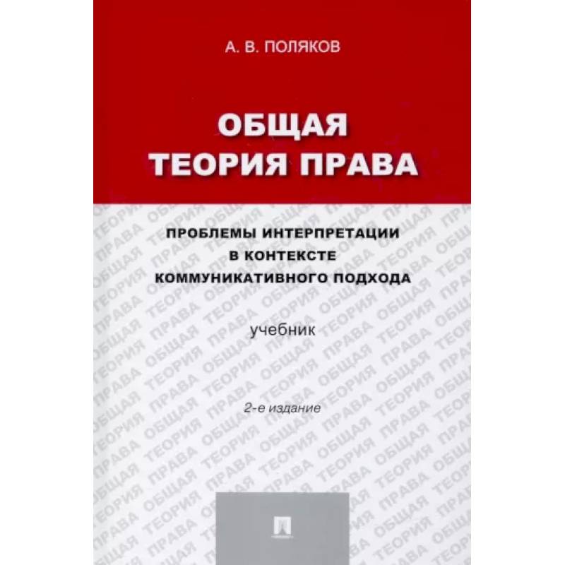 Фото Общая теория права. Проблемы интерпретации в контексте коммуникативного подхода. Учебник