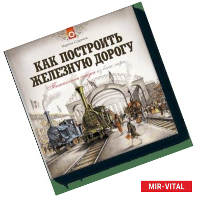 Фото Как построить железную дорогу. Техническая сказка из века пара (Технические сказки)