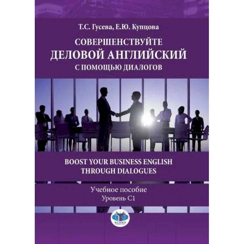 Фото Совершенствуйте деловой английский с помощью диалогов. Boost Your Business English through Dialogues. Учебное пособие. Уровень С1. Гусева Т.С., Купцова Е.Ю.