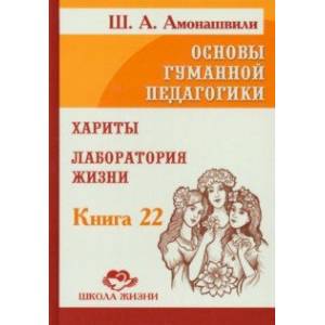 Фото Основы гуманной педагогики. Том 22. Хариты. Лаборатория жизни